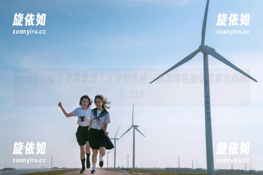 pans - 让宁宁带你进入天使的怀抱：超美图包视觉写真大揭秘！.txt
