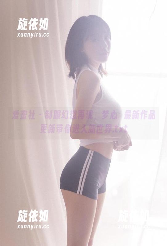 爱蜜社 - 制服幻想再现，梦心玥最新作品更新带你进入新世界.txt